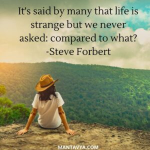 It's said by many that life is strange but we never asked, compared to what? 